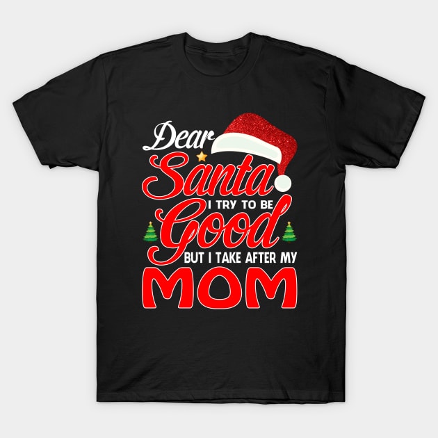 Dear Santa I Tried To Be Good But I Take After My MOM T-Shirt T-Shirt by intelus